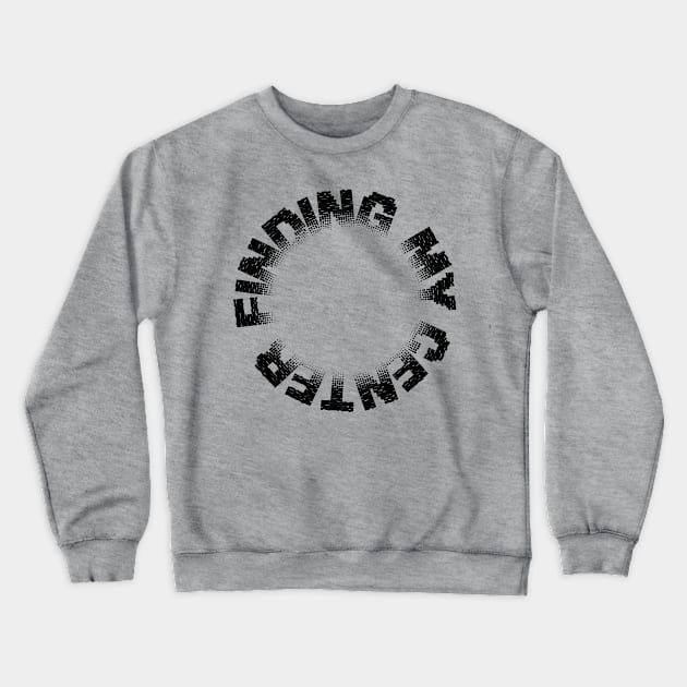 FINDING MY CENTER Crewneck Sweatshirt by EdsTshirts